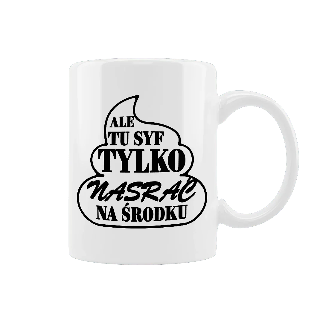 Biały kubek z napisem 'Ale tu syf, tylko nasrać na środku' – idealny prezent personalizowany